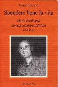 SPENDERE BENE LA VITA/ MARIO FERDINANDI GIOVANE MAGISTRATO DI TODI (1916-1946)